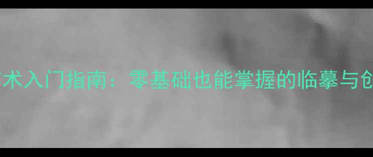 图片 书法聚字艺术入门指南：零基础也能掌握的临摹与创作全攻略1