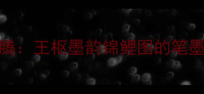 图片 书法艺术中的吉祥图腾：王枢墨韵锦鲤图的笔墨意象与收藏价值探析