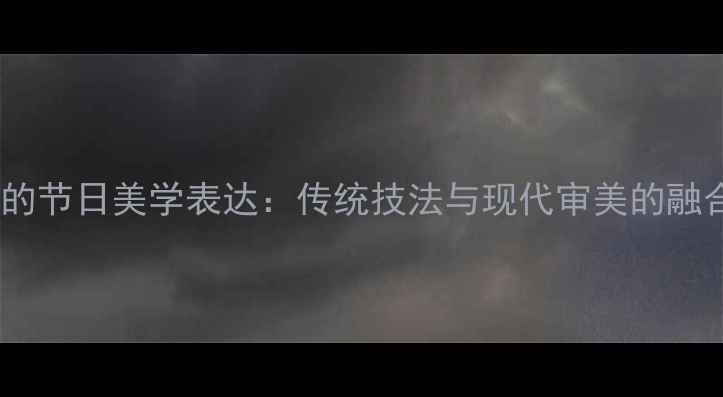 图片 书法艺术中的节日美学表达：传统技法与现代审美的融合创作指南2