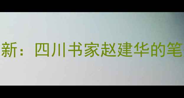 图片 书法艺术传承与创新：四川书家赵建华的笔墨人生与时代价值