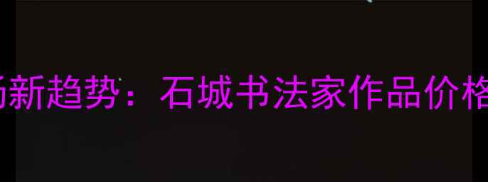 图片 书法艺术市场新趋势：石城书法家作品价格与投资指南2