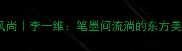 图片 书法艺术新风尚｜李一维：笔墨间流淌的东方美学密码📜✨1