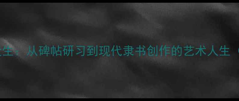 图片 书法零基础必看王金生：从碑帖研习到现代隶书创作的艺术人生（附隶书入门技巧）2