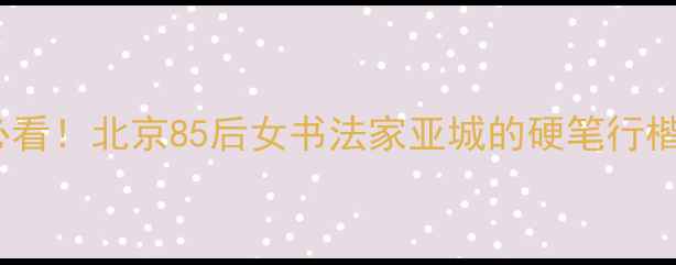 图片 书法零基础必看！北京85后女书法家亚城的硬笔行楷美学课✍️1