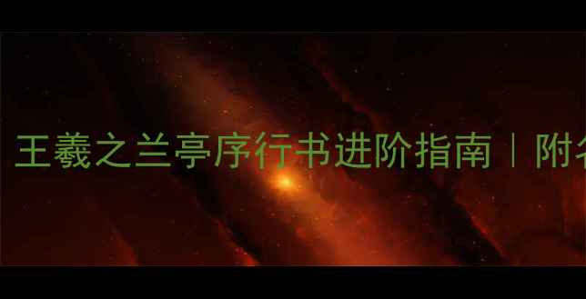 图片 书法零基础必看！王羲之兰亭序行书进阶指南｜附名家临摹作品拆解