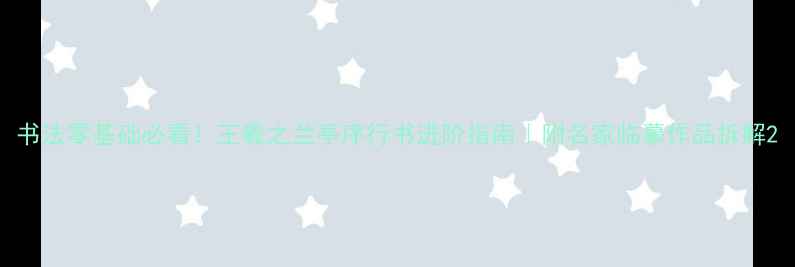 图片 书法零基础必看！王羲之兰亭序行书进阶指南｜附名家临摹作品拆解2