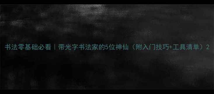 图片 书法零基础必看｜带光字书法家的5位神仙（附入门技巧+工具清单）2