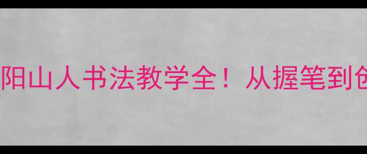 图片 书法零基础必看｜紫阳山人书法教学全！从握笔到创作手把手教你入门2