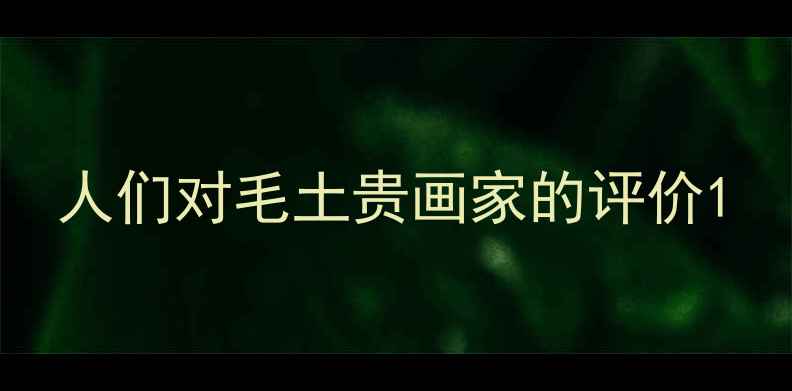 图片 人们对毛土贵画家的评价1