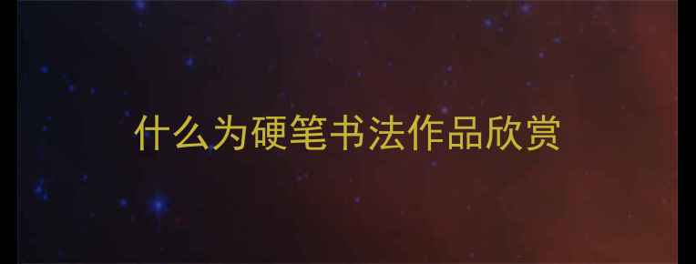 图片 什么为硬笔书法作品欣赏