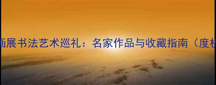 图片 全国中国画展书法艺术巡礼：名家作品与收藏指南（度权威解读）