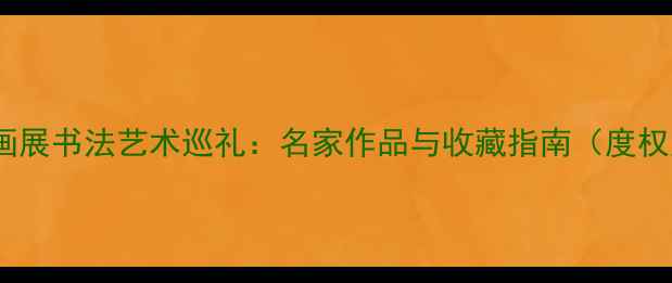 图片 全国中国画展书法艺术巡礼：名家作品与收藏指南（度权威解读）2