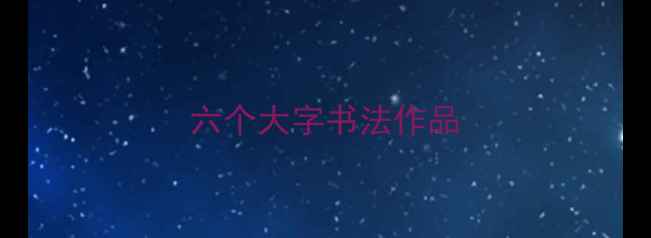 图片 六个大字书法作品