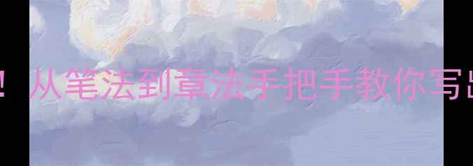 图片 六字书法入门必看！从笔法到章法手把手教你写出大师级作品✍️1