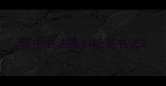 图片 军中书法家刘能亮书法2