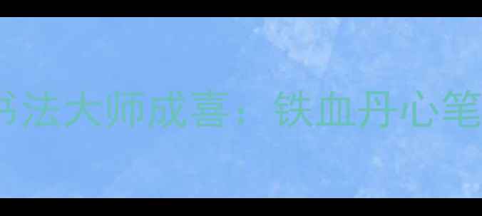 图片 军旅硬笔书法大师成喜：铁血丹心笔墨生辉🎨1