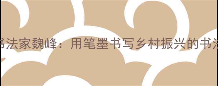 图片 农民书法家魏峰：用笔墨书写乡村振兴的书法人生