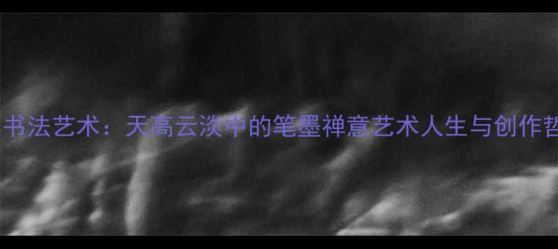 图片 刘大为书法艺术：天高云淡中的笔墨禅意艺术人生与创作哲学全1