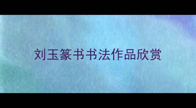 图片 刘玉篆书书法作品欣赏