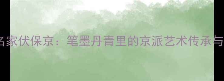 图片 北京书法名家伏保京：笔墨丹青里的京派艺术传承与当代创新1