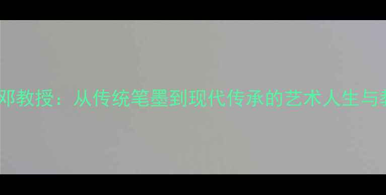 图片 北京书法名家邓教授：从传统笔墨到现代传承的艺术人生与教学实践探析2