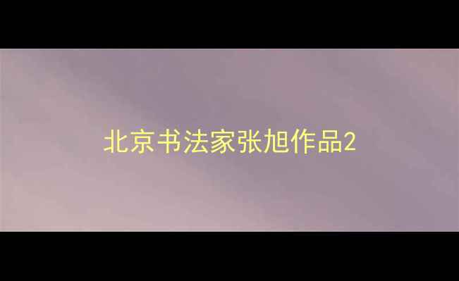 图片 北京书法家张旭作品2