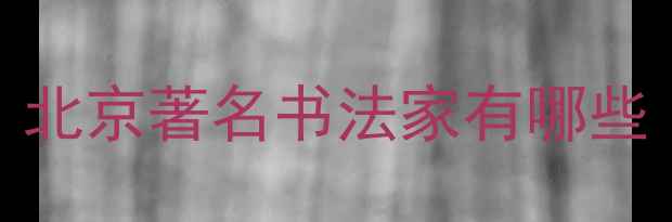 图片 北京著名书法家有哪些