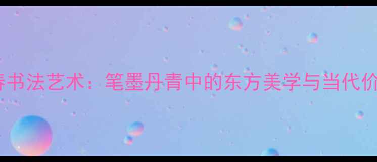 图片 南春书法艺术：笔墨丹青中的东方美学与当代价值1