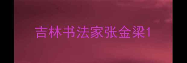图片 吉林书法家张金梁1