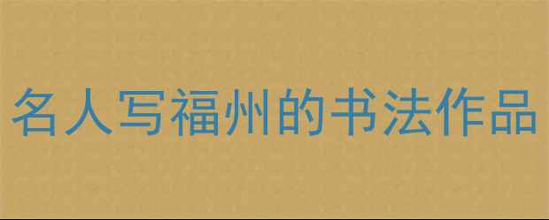 图片 名人写福州的书法作品