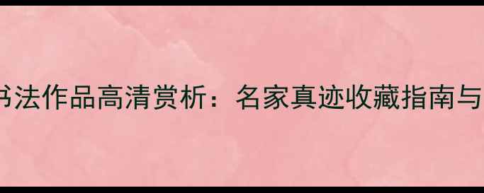 图片 四尺整张书法作品高清赏析：名家真迹收藏指南与定制技巧1
