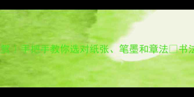 图片 四尺横式书法作品欣赏｜手把手教你选对纸张、笔墨和章法✨书法小白必看避坑指南2