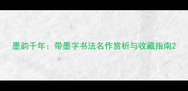 图片 墨韵千年：带墨字书法名作赏析与收藏指南2