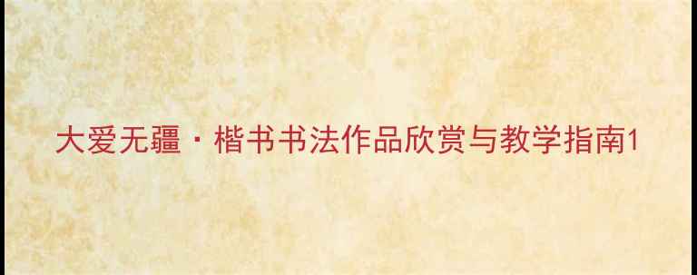 图片 大爱无疆·楷书书法作品欣赏与教学指南1