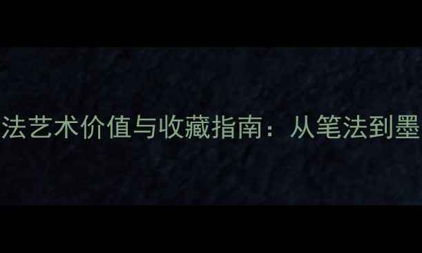 图片 姜立钢书法艺术价值与收藏指南：从笔法到墨韵的深度