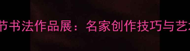 图片 孔子艺术节书法作品展：名家创作技巧与艺术鉴赏全1