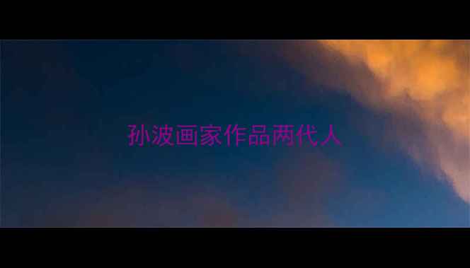 图片 孙波画家作品两代人