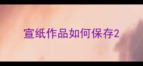 图片 宣纸作品如何保存2