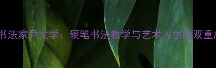 图片 山东书法家尹文学：硬笔书法教学与艺术人生的双重成就1