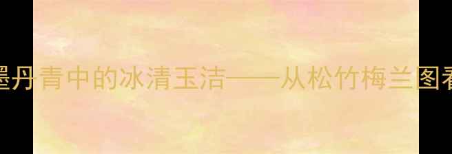 图片 山东书法家谷源涌：笔墨丹青中的冰清玉洁——从松竹梅兰图看其艺术风格与人生境界