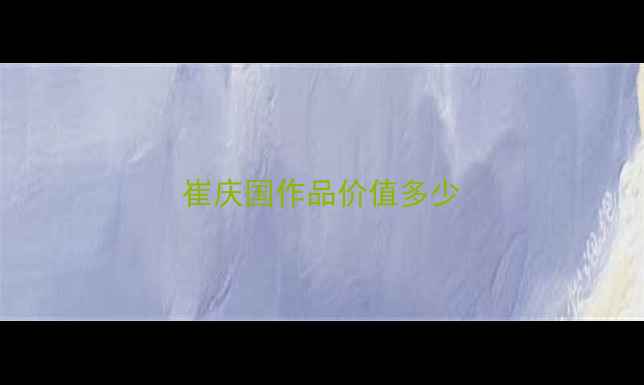 图片 崔庆国作品价值多少