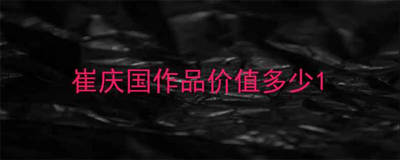 图片 崔庆国作品价值多少1