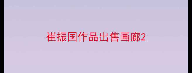 图片 崔振国作品出售画廊2