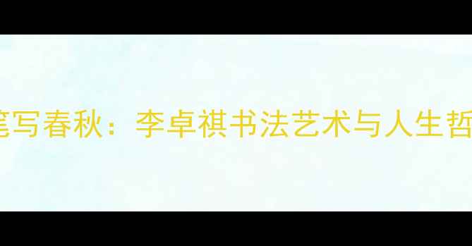 图片 左手执笔写春秋：李卓祺书法艺术与人生哲思探秘1