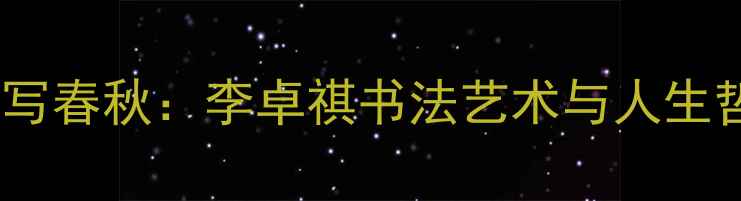 图片 左手执笔写春秋：李卓祺书法艺术与人生哲思探秘2