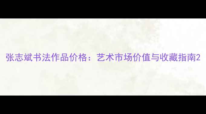 图片 张志斌书法作品价格：艺术市场价值与收藏指南2