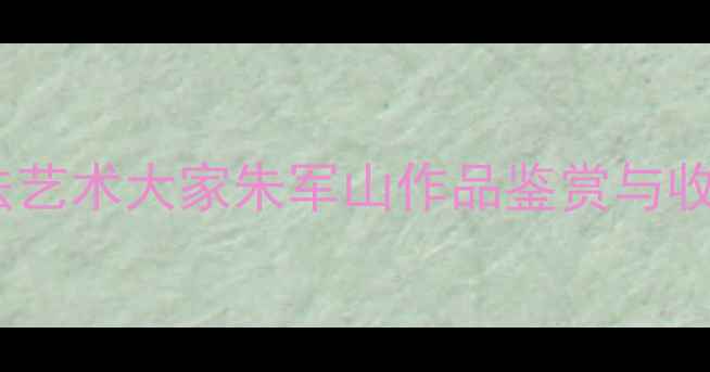 图片 当代书法艺术大家朱军山作品鉴赏与收藏指南2