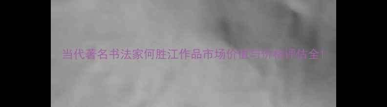 图片 当代著名书法家何胜江作品市场价值与价格评估全1