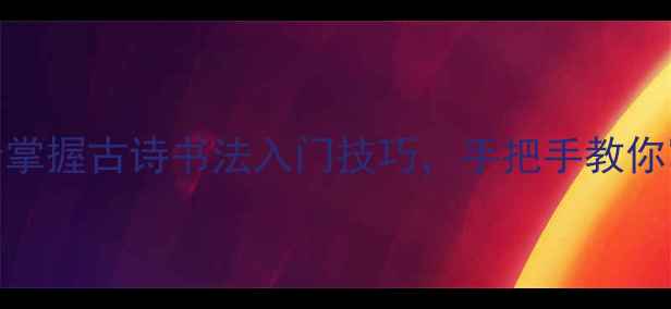 图片 新手必看：5步掌握古诗书法入门技巧，手把手教你写出一手好字1