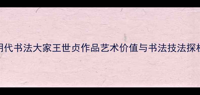 图片 明代书法大家王世贞作品艺术价值与书法技法探析
